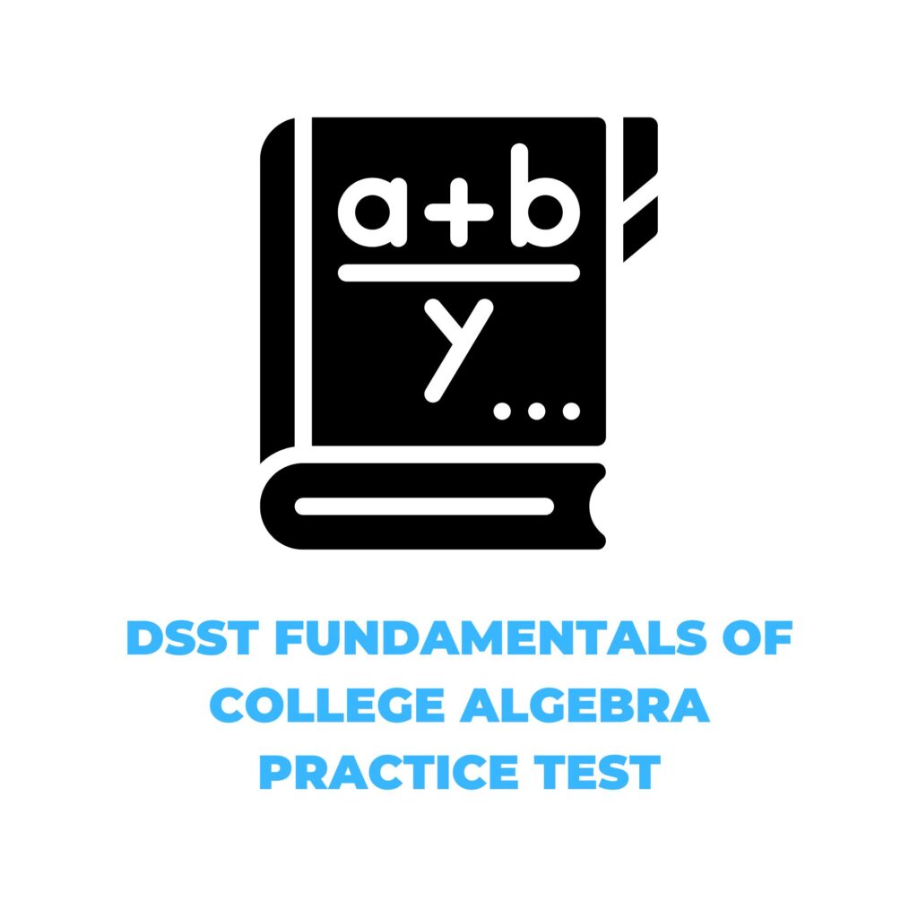 DSST FUNDAMENTALS OF COLLEGE ALGEBRA PRACTICE TEST​