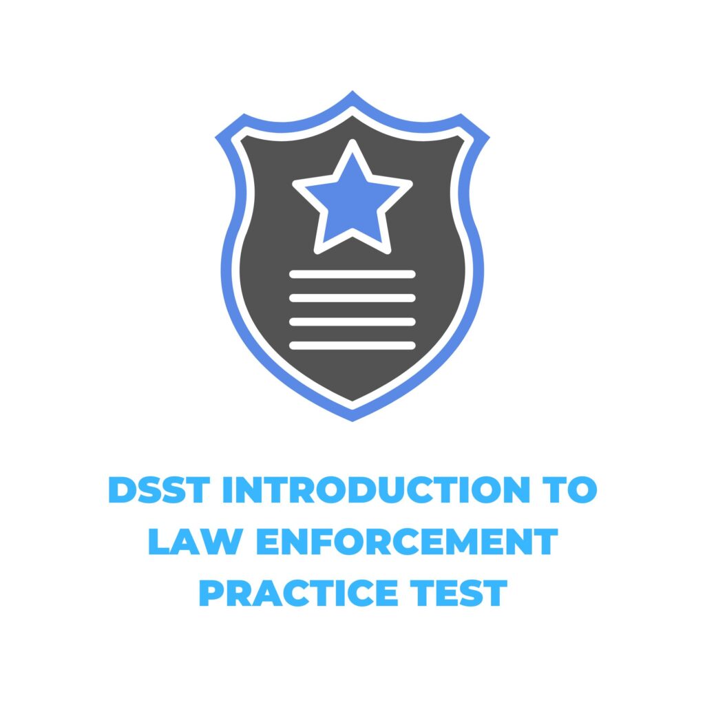 DSST INTRODUCTION TO LAW ENFORCEMENT PRACTICE TEST​