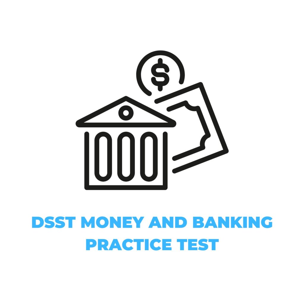 DSST MONEY AND BANKING PRACTICE TEST​