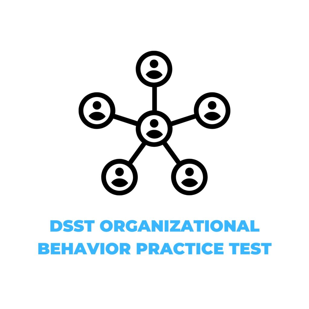 DSST ORGANIZATIONAL BEHAVIOR PRACTICE TEST​