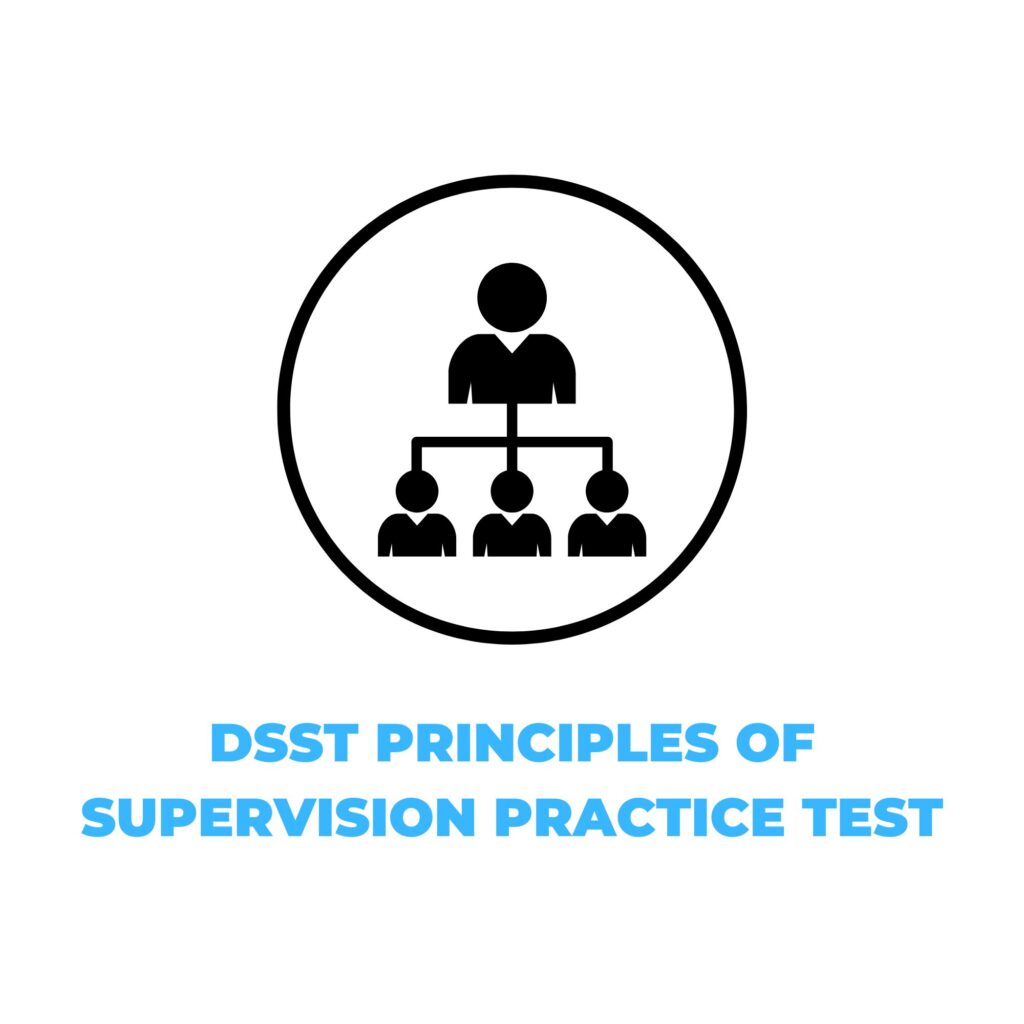 DSST PRINCIPLES OF SUPERVISION PRACTICE TEST​